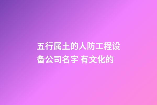 五行属土的人防工程设备公司名字 有文化的-第1张-公司起名-玄机派